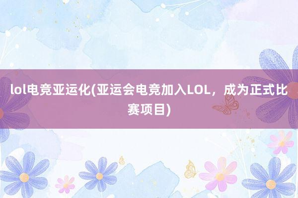 lol电竞亚运化(亚运会电竞加入LOL，成为正式比赛项目)