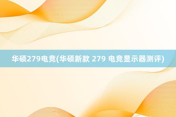 华硕279电竞(华硕新款 279 电竞显示器测评)