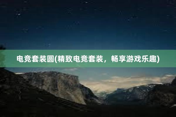 电竞套装圆(精致电竞套装，畅享游戏乐趣)