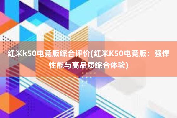 红米k50电竞版综合评价(红米K50电竞版：强悍性能与高品质综合体验)