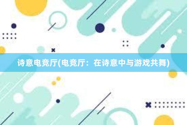 诗意电竞厅(电竞厅：在诗意中与游戏共舞)