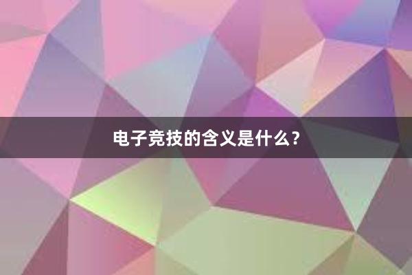 电子竞技的含义是什么？