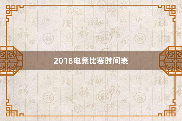 2018电竞比赛时间表