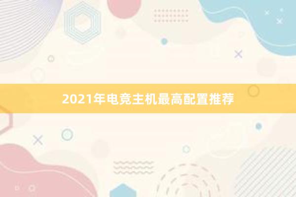 2021年电竞主机最高配置推荐