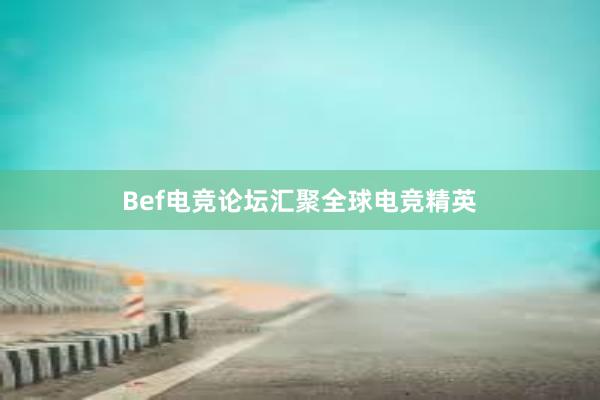 Bef电竞论坛汇聚全球电竞精英