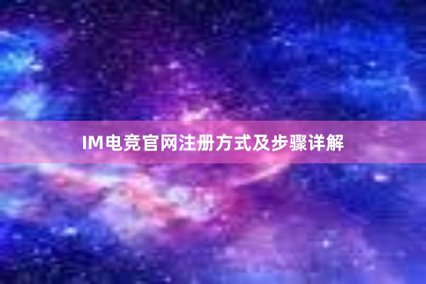 IM电竞官网注册方式及步骤详解