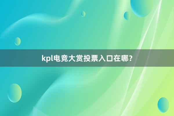 kpl电竞大赏投票入口在哪？