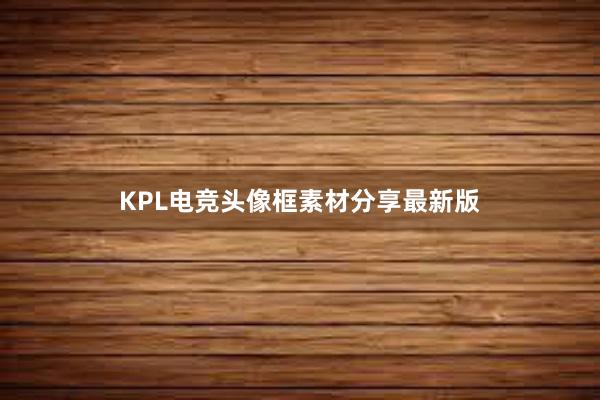 KPL电竞头像框素材分享最新版