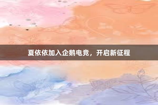 夏依依加入企鹅电竞，开启新征程