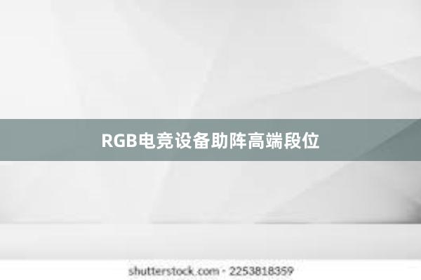 RGB电竞设备助阵高端段位