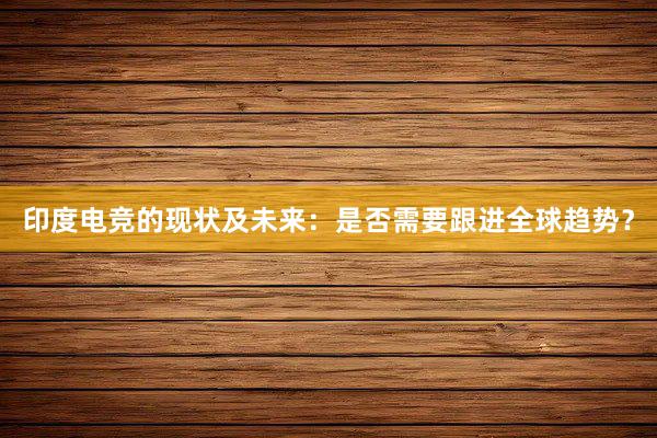 印度电竞的现状及未来：是否需要跟进全球趋势？