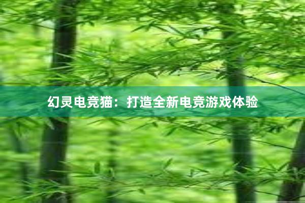 幻灵电竞猫：打造全新电竞游戏体验