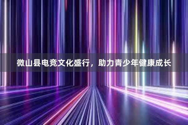 微山县电竞文化盛行，助力青少年健康成长