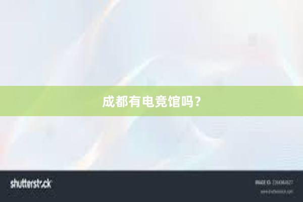 成都有电竞馆吗？