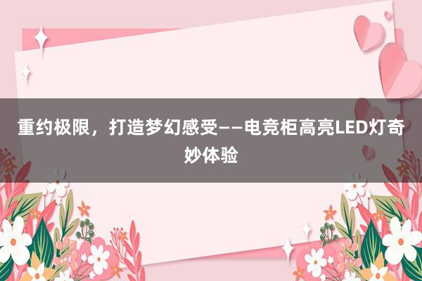 重约极限，打造梦幻感受——电竞柜高亮LED灯奇妙体验