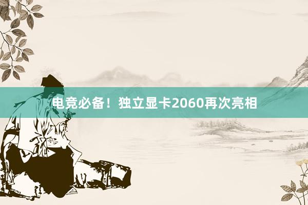 电竞必备！独立显卡2060再次亮相