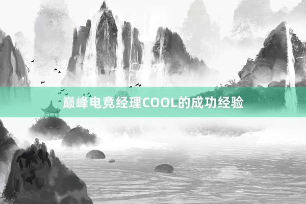 巅峰电竞经理COOL的成功经验