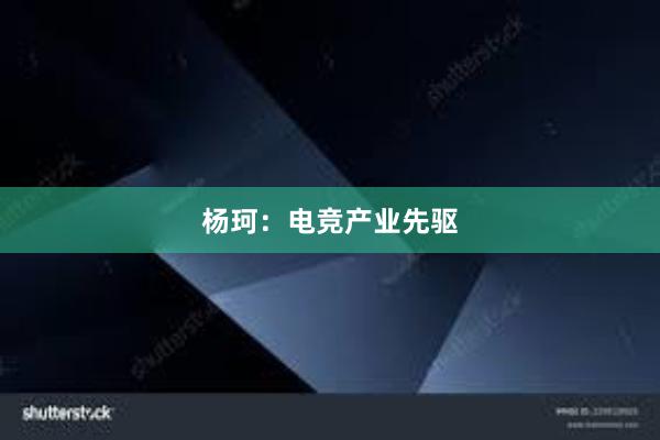 杨珂：电竞产业先驱