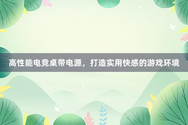 高性能电竞桌带电源，打造实用快感的游戏环境