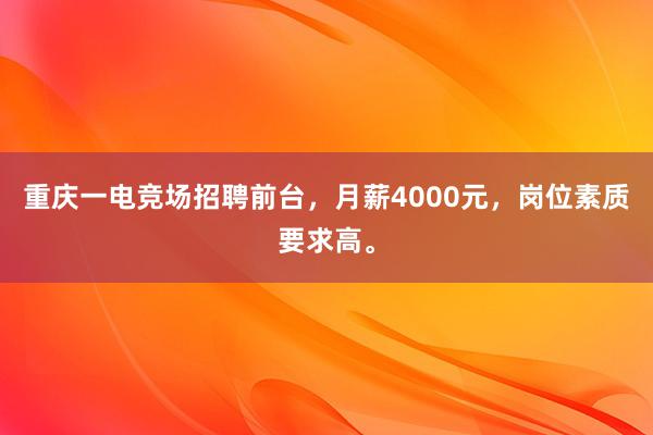 重庆一电竞场招聘前台，月薪4000元，岗位素质要求高。