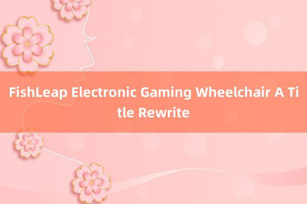 FishLeap Electronic Gaming Wheelchair A Title Rewrite